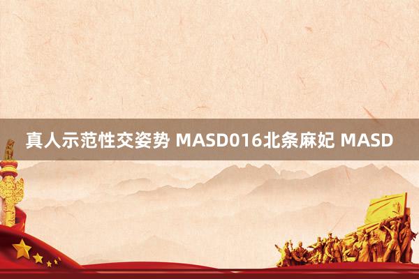 真人示范性交姿势 MASD016北条麻妃 MASD