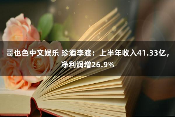 哥也色中文娱乐 珍酒李渡：上半年收入41.33亿，净利润增26.9%